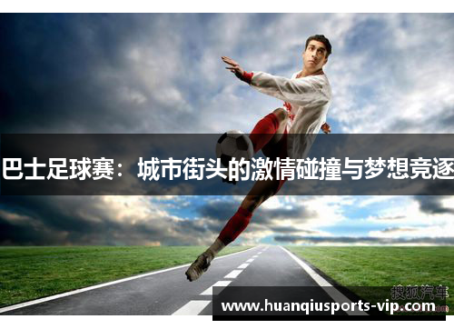 巴士足球赛：城市街头的激情碰撞与梦想竞逐