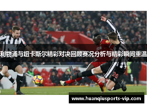 利物浦与纽卡斯尔精彩对决回顾赛况分析与精彩瞬间重温